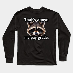 That's above my pay grade Long Sleeve T-Shirt